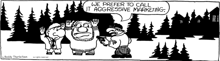 A mugger explaining that his preferred term is "aggressive marketing"